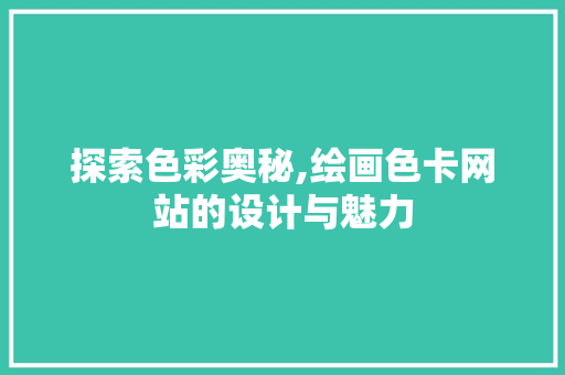 探索色彩奥秘,绘画色卡网站的设计与魅力
