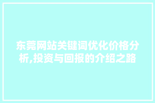 东莞网站关键词优化价格分析,投资与回报的介绍之路