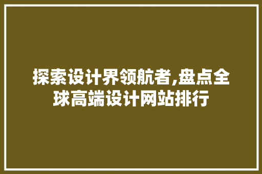 探索设计界领航者,盘点全球高端设计网站排行 网站建设