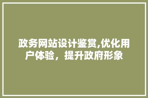 政务网站设计鉴赏,优化用户体验，提升政府形象 后端技术