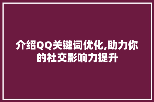 介绍QQ关键词优化,助力你的社交影响力提升