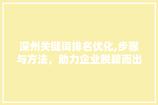 深州关键词排名优化,步骤与方法，助力企业脱颖而出