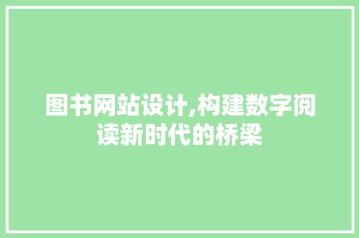 图书网站设计,构建数字阅读新时代的桥梁 项目报告