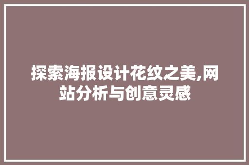探索海报设计花纹之美,网站分析与创意灵感 市场营销范文