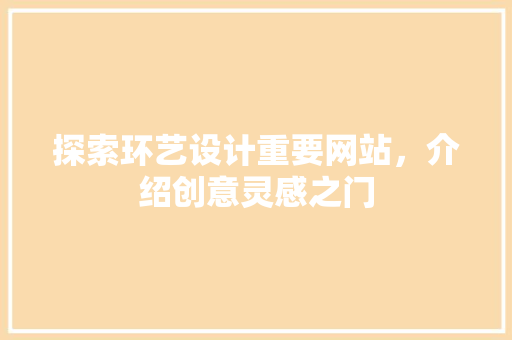 探索环艺设计重要网站，介绍创意灵感之门 市场营销范文