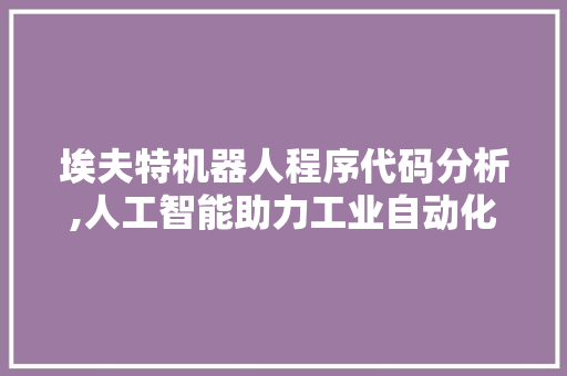 埃夫特机器人程序代码分析,人工智能助力工业自动化革命