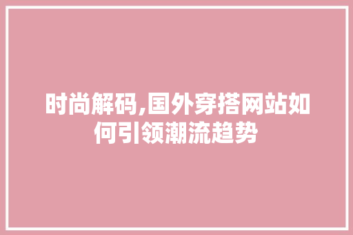 时尚解码,国外穿搭网站如何引领潮流趋势 响应式设计