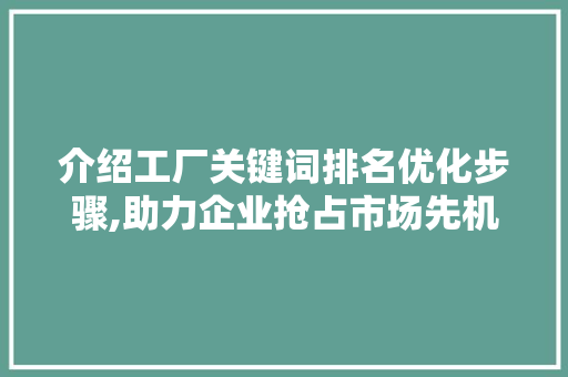 介绍工厂关键词排名优化步骤,助力企业抢占市场先机