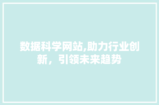 数据科学网站,助力行业创新，引领未来趋势 后端技术