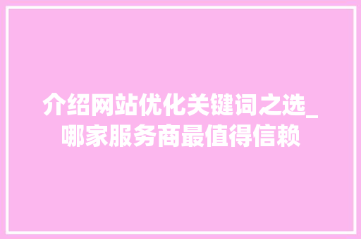 介绍网站优化关键词之选_哪家服务商最值得信赖 后端技术
