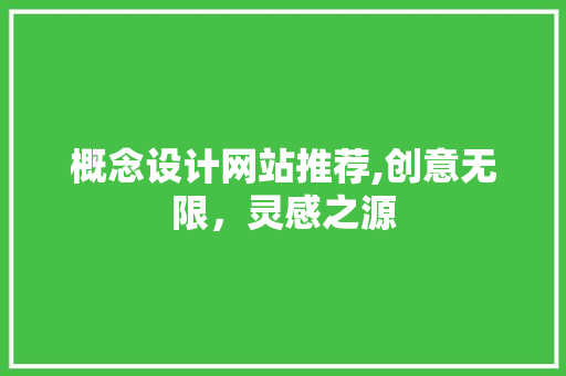 概念设计网站推荐,创意无限，灵感之源 项目报告