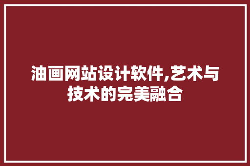 油画网站设计软件,艺术与技术的完美融合