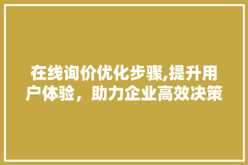 在线询价优化步骤,提升用户体验，助力企业高效决策