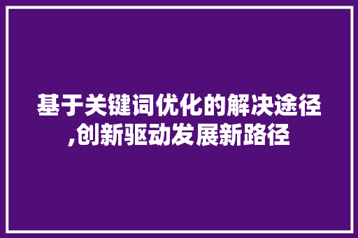 基于关键词优化的解决途径,创新驱动发展新路径