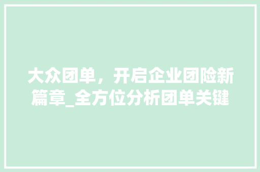 大众团单，开启企业团险新篇章_全方位分析团单关键词优化步骤