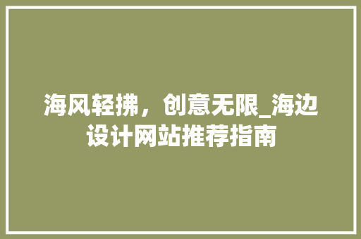 海风轻拂，创意无限_海边设计网站推荐指南