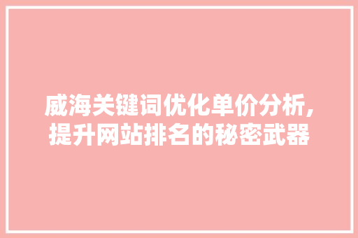 威海关键词优化单价分析,提升网站排名的秘密武器