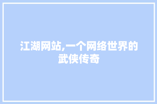 江湖网站,一个网络世界的武侠传奇