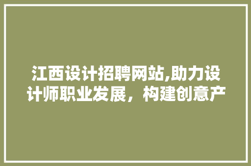江西设计招聘网站,助力设计师职业发展，构建创意产业新生态