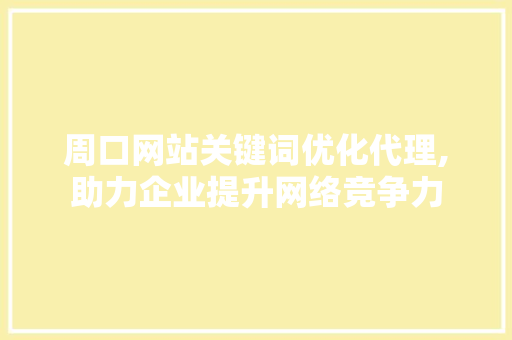 周口网站关键词优化代理,助力企业提升网络竞争力