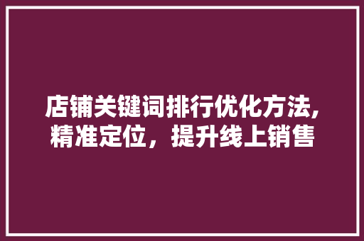 店铺关键词排行优化方法,精准定位，提升线上销售