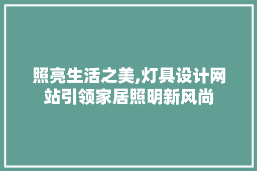 照亮生活之美,灯具设计网站引领家居照明新风尚