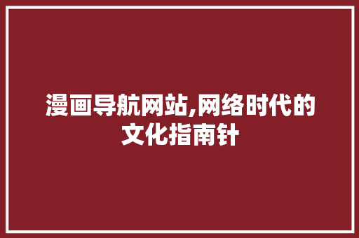 漫画导航网站,网络时代的文化指南针