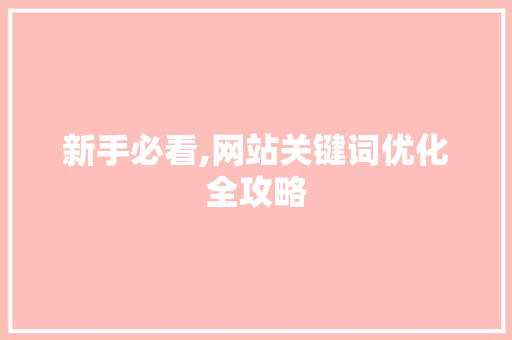 新手必看,网站关键词优化全攻略