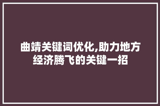 曲靖关键词优化,助力地方经济腾飞的关键一招