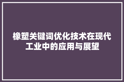 橡塑关键词优化技术在现代工业中的应用与展望