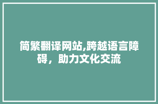 简繁翻译网站,跨越语言障碍，助力文化交流 MySQL