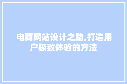 电商网站设计之路,打造用户极致体验的方法 网站建设