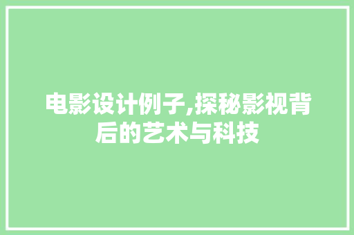 电影设计例子,探秘影视背后的艺术与科技 后端技术