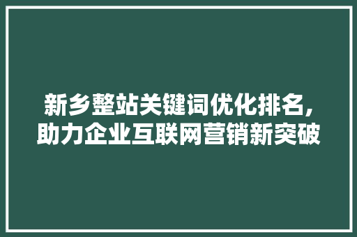 新乡整站关键词优化排名,助力企业互联网营销新突破 商务信函
