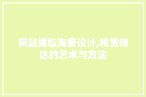 网站排版海报设计,视觉传达的艺术与方法