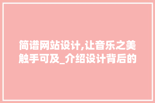 简谱网站设计,让音乐之美触手可及_介绍设计背后的故事与智慧