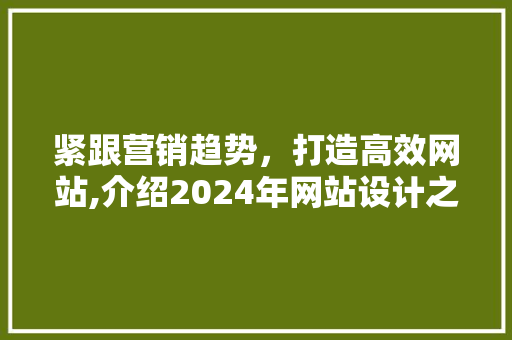 紧跟营销趋势，打造高效网站,介绍2024年网站设计之路 前端技术
