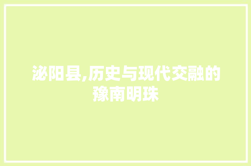 泌阳县,历史与现代交融的豫南明珠