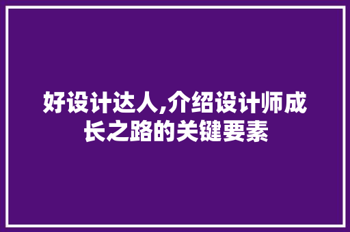 好设计达人,介绍设计师成长之路的关键要素 市场营销范文