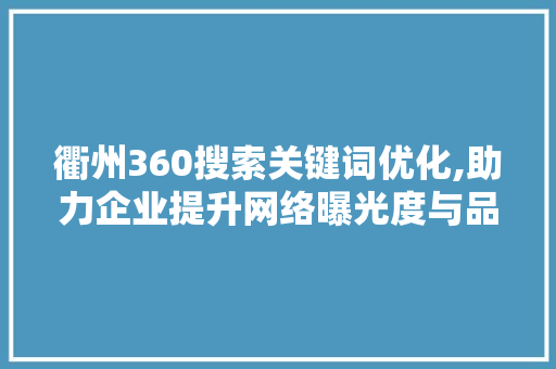 衢州360搜索关键词优化,助力企业提升网络曝光度与品牌影响力