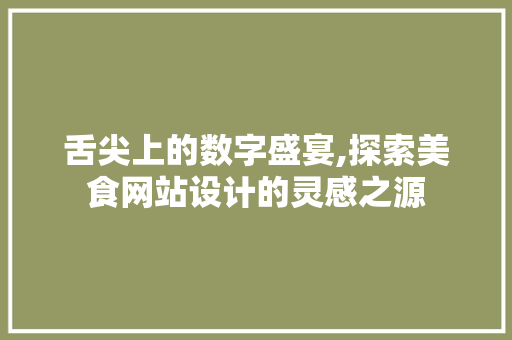 舌尖上的数字盛宴,探索美食网站设计的灵感之源 MySQL