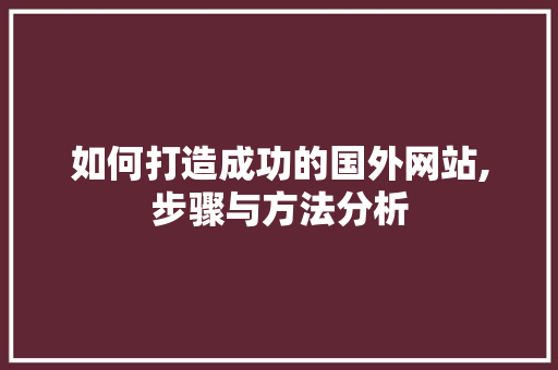 如何打造成功的国外网站,步骤与方法分析 市场营销范文