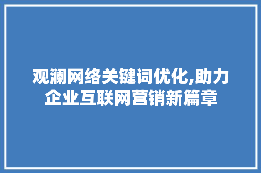 观澜网络关键词优化,助力企业互联网营销新篇章