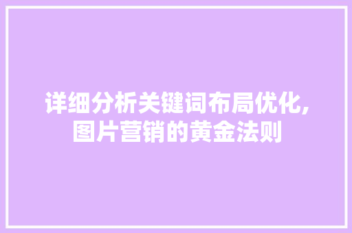 详细分析关键词布局优化,图片营销的黄金法则 网站建设
