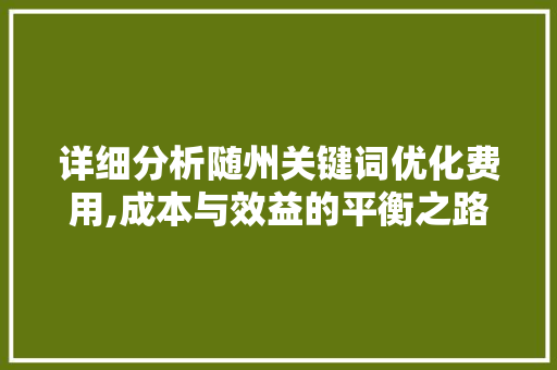 详细分析随州关键词优化费用,成本与效益的平衡之路