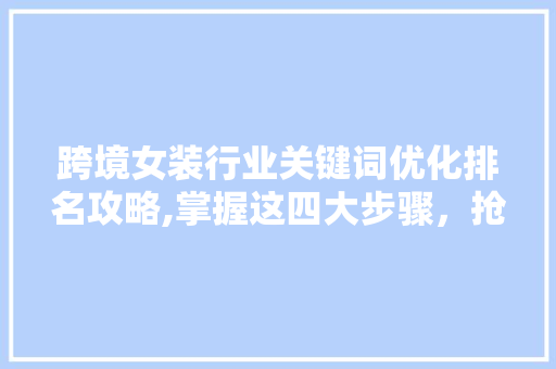 跨境女装行业关键词优化排名攻略,掌握这四大步骤，抢占市场先机 响应式设计