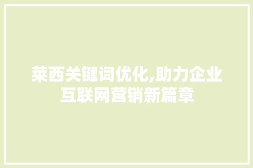 莱西关键词优化,助力企业互联网营销新篇章