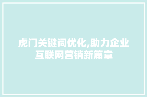 虎门关键词优化,助力企业互联网营销新篇章