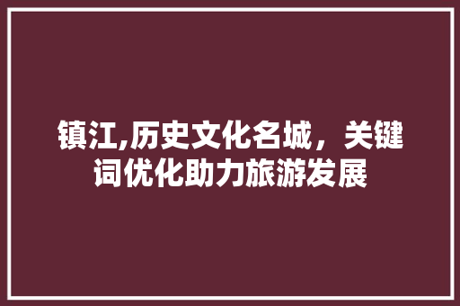 镇江,历史文化名城，关键词优化助力旅游发展