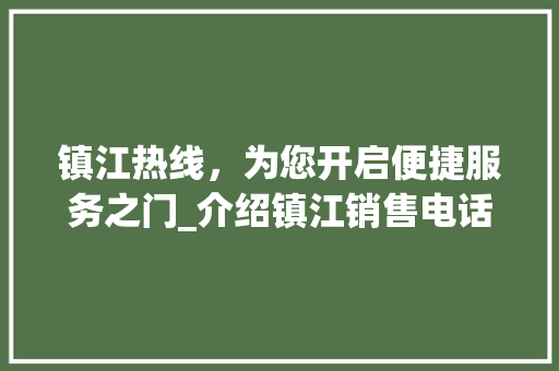 镇江热线，为您开启便捷服务之门_介绍镇江销售电话的优化之路